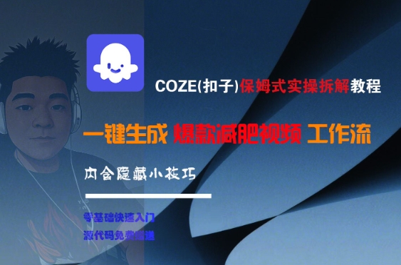 COZE(扣子)保姆式实操拆解教程，一键生成爆款减肥视频工作流，批量产出高质量视频-51网创资源
