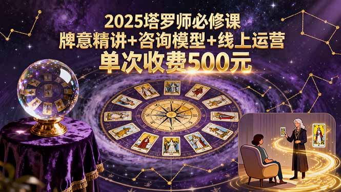 2025塔罗师必修课，牌意精讲+咨询模型+线上运营，单次收费500元-51网创资源