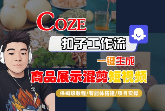 Coze扣子工作流一键生成商品展示混剪短视频，保姆级教程-智能体搭建-项目实操-51网创资源