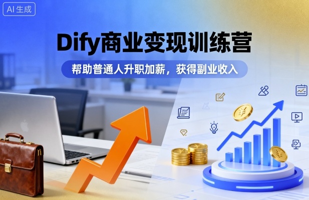 Dify商业变现训练营，帮助普通人升职加薪，获得副业收入-51网创资源