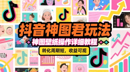 抖音神图君玩法，神图壁纸操作详细教程，转化周期短，收益可观-51网创资源