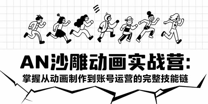 AN沙雕动画实战营:掌握从动画制作到账号运营的完整技能链-51网创资源