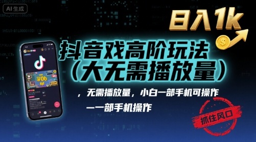 抖音游戏高阶玩法(大佬私藏)，无需播放量，小白一部手机可操作，日入1k，抓住风口轻松变现【揭秘】-51网创资源