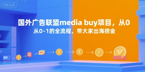 国外广告联盟media buy项目，从0-1的全流程，带大家出海捞金-51网创资源