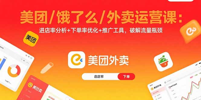 美团/饿了么/外卖运营课：进店率分析+下单率优化+推广工具，破解流量瓶颈-51网创资源