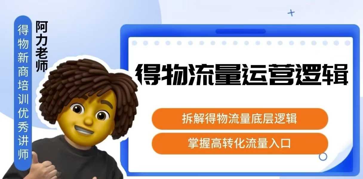 得物流量运营逻辑，拆解得物流量底层逻辑，掌握高转化入口-51网创资源