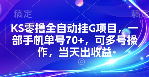 KS零撸全自动挂G项目，一部手机单号70+，可多号操作，当天出收益【揭秘】-51网创资源