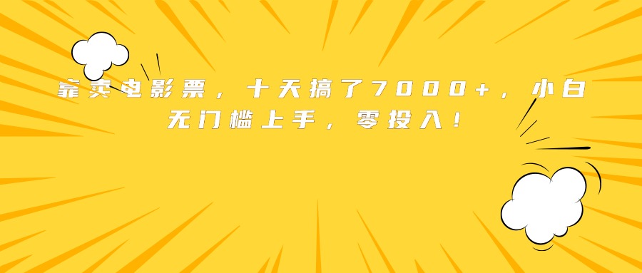 靠卖电影票，十天搞了7000+，小白无门槛上手，零投入！-51网创资源