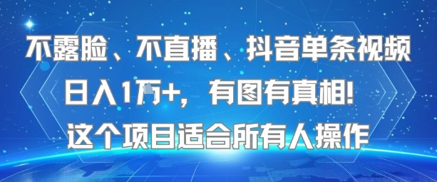 不露脸、不直播、抖音单条视频日入1W+，有图有真相！这个项目适合所有人操作-51网创资源