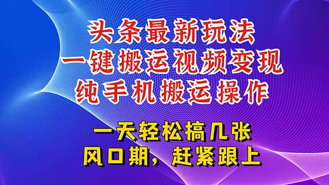 今日头条最新玩法，一键搬运视频也能轻松变现，随随便便就爆百万流量，…-51网创资源