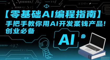 【零基础AI编程指南】手把手教你用AI开发賺钱产品！创业必备-51网创资源
