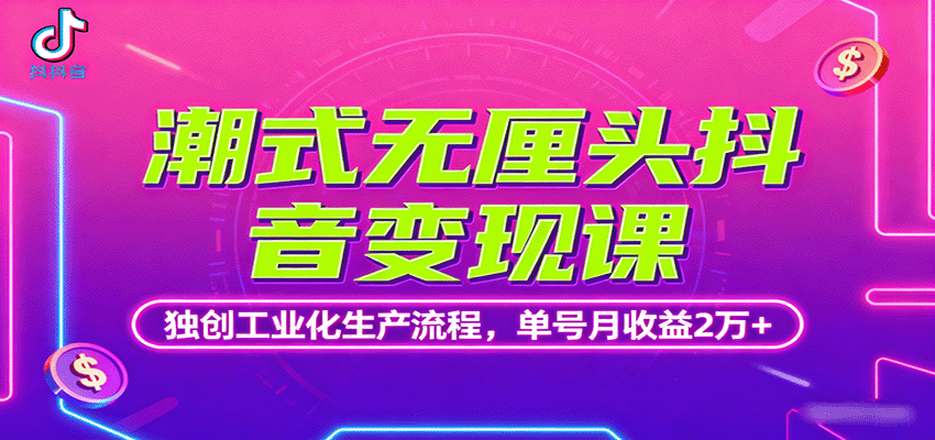 潮式无厘头抖音变现课,独创工业化生产流程,单号月收益2万+-51网创资源