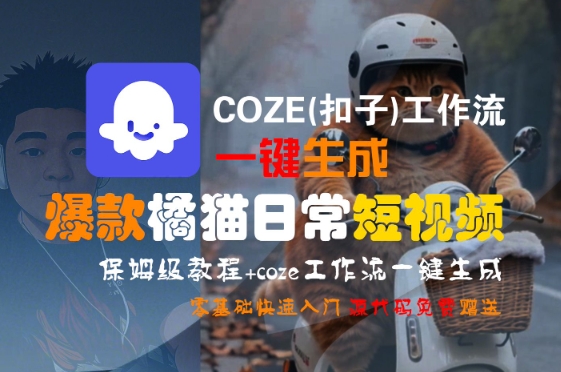 COZE(扣子)工作流一键生成爆款橘猫日常短视频，保姆级教程，零基础快速入门-51网创资源