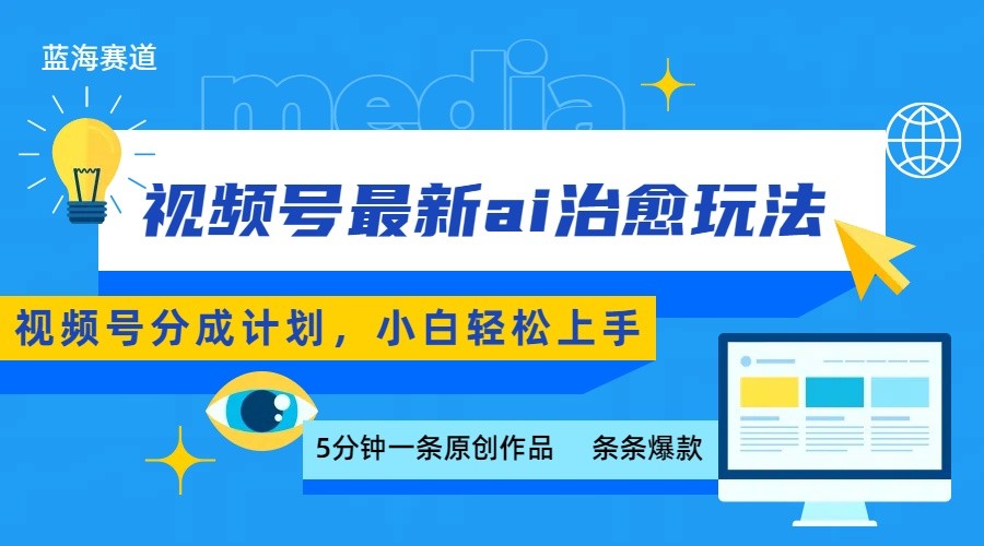 视频号分成最新ai治愈玩法，5分钟一条爆款，日赚500+，小白也能轻松上手-51网创资源