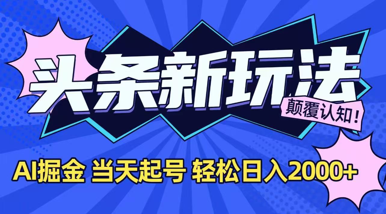 今日头条最新掘金玩法，AI辅助，当天起号，第二天见收益，轻松日入2000+-51网创资源