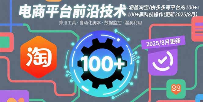 电商平台前沿技术：涵盖淘宝/拼多多等平台的100+黑科技操作(更新2025-8月-51网创资源
