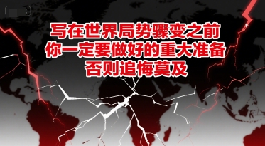 付费文章：写在世界局势骤变之前，你一定要做好的重大准备，否则追悔莫及-51网创资源