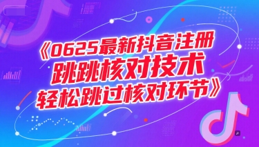 0625最新抖音注册跳核对技术，轻松跳过核对环节-51网创资源