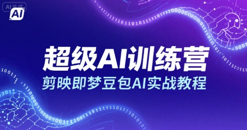超级AI训练营,剪映即梦豆包AI实战教程-51网创资源