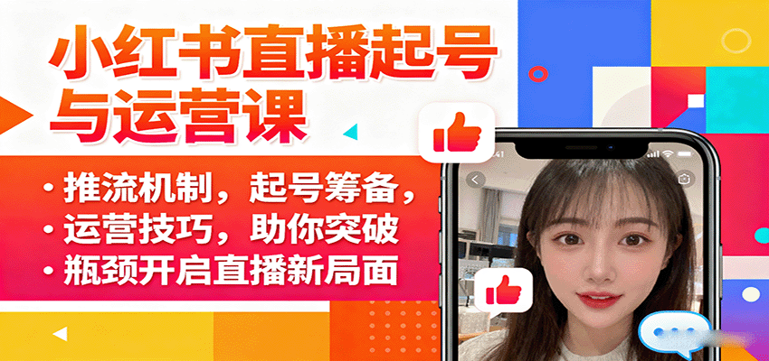 小红书直播起号与运营课：推流机制，起号筹备，运营技巧，助你突破瓶颈开启直播新局面-51网创资源