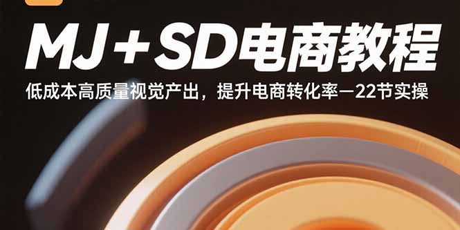 MJ+SD电商教程：低成本高质量视觉产出，提升电商转化率-22节实操-51网创资源