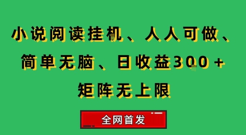 小说挂G阅读，人人可做，简单无脑，一天收益3张+矩阵无限上，全网首发【揭秘】-51网创资源