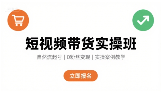 短视频带货实操班，自然流电商快速起号，实现轻松带货变现-51网创资源