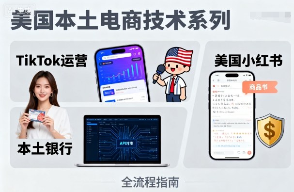 美国本土电商技术，Tiktok 运营篇+美国小红书篇+本土银行篇-51网创资源