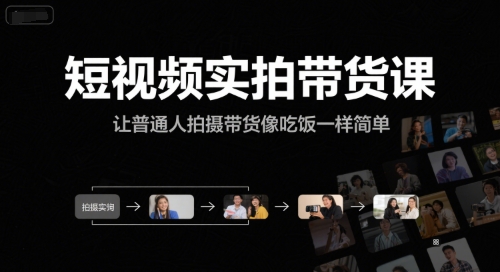 短视频实拍带货课,让普通人拍摄带货像吃饭一样简单-51网创资源