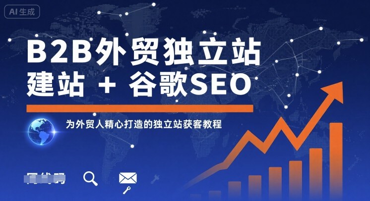 B2B外贸独立站建站+谷歌SEO，为外贸人精心打造的独立站获客教程-51网创资源