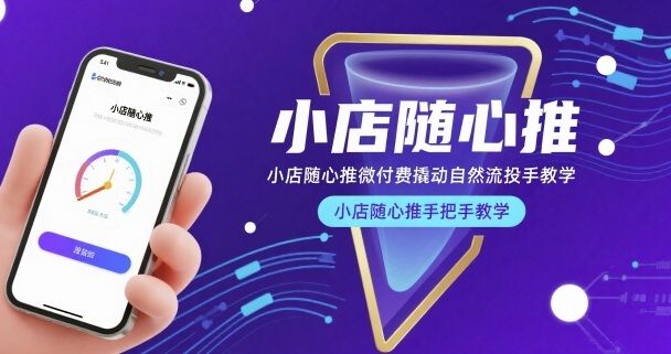 小店随心推微付费撬动自然流投手教学，小店随心推手把手教学-51网创资源