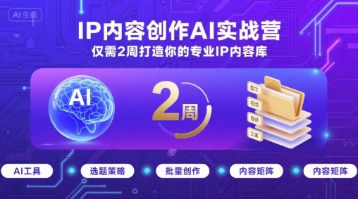 IP内容创作AI实战营，仅需2周打造你的专业IP内容库-51网创资源