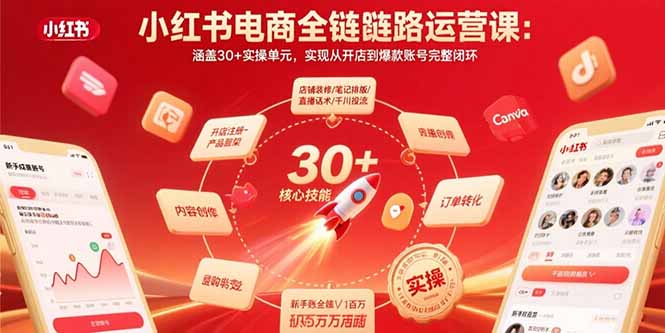 小红书电商全链路运营课：涵盖30+实操单元，实现从开店到爆款账号完整闭环-51网创资源