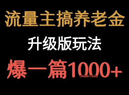 流量主之养老金升级版玩法 爆一篇收益1k+-51网创资源