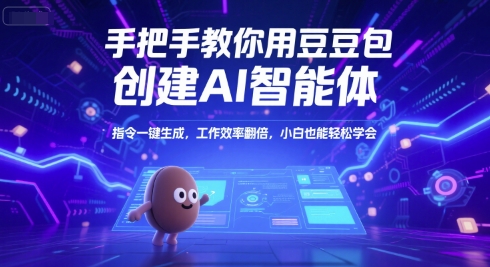 手把手教你用豆包创建AI智能体，指令一键生成，工作效率翻倍，小白也能轻松学会-51网创资源