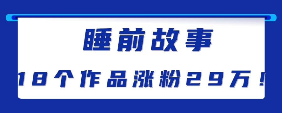最新抖音快手蓝海助眠新玩法，睡前故事解说单条最高播放量破千万【教程+软件+素…-51网创资源