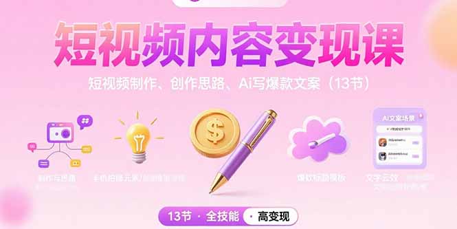 短视频内容变现课：短视频制作、创作思路、Ai写爆款文案(13节-51网创资源