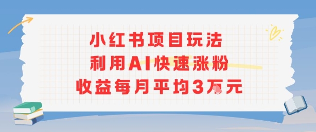 小红书商单项目新玩法，利用AI快速涨粉收益每月平均3W-51网创资源