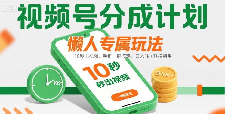 视频号分成计划懒人专属玩法：10 秒出视频，手机一键搞定，日入1k+ 轻松到手【揭秘】-51网创资源