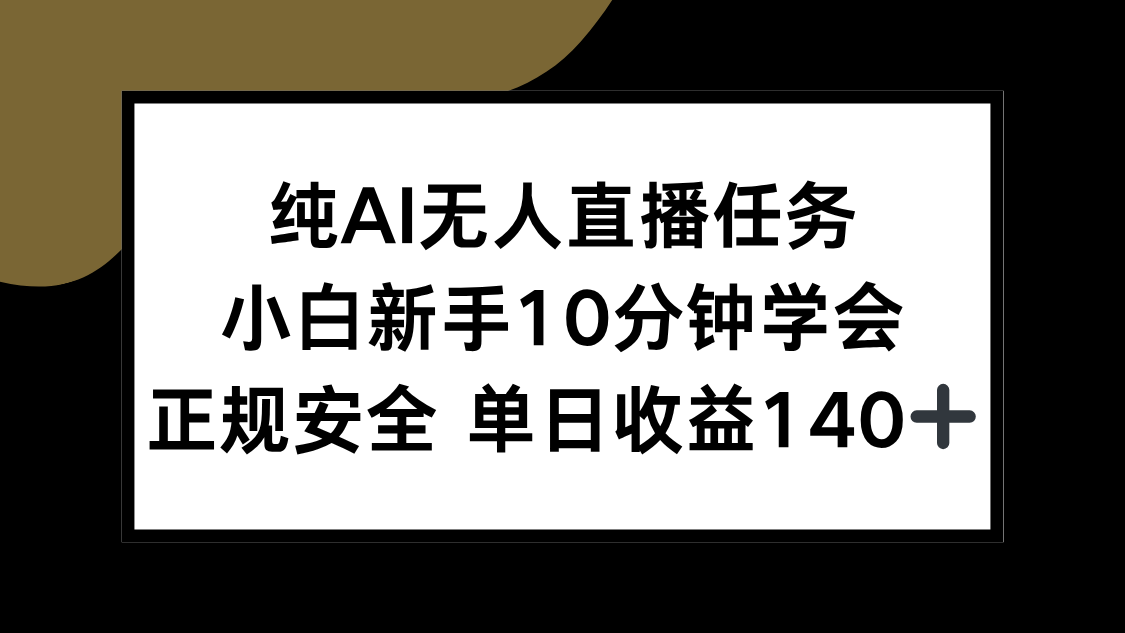 纯AI无人直播任务，小白新手10分钟学会 ，正规安全 单日收益140+-51网创资源