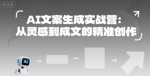 AI文案生成实战营：从灵感到成文的精准创作-51网创资源