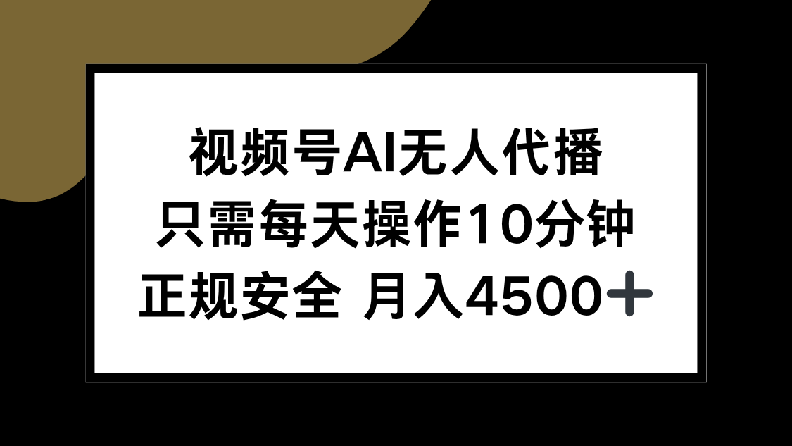 视频号AI无人代播，只需每天操作10分钟，正规安全，月入4500+-51网创资源