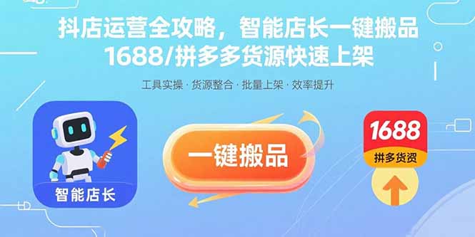 抖店运营全攻略，智能店长一键搬品，1688/拼多多货源快速上架-51网创资源