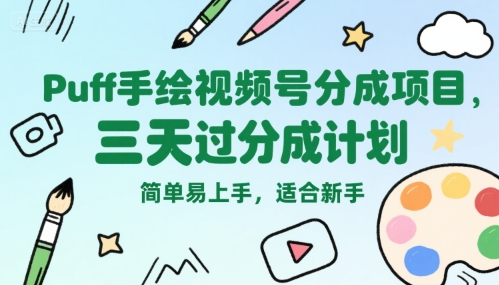 Puff手绘视频号分成项目,三天过分成计划,简单易上手,适合新手-51网创资源