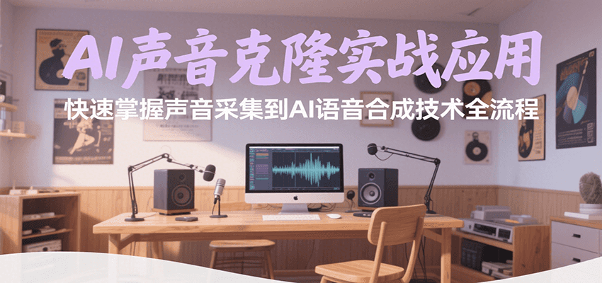 AI声音克隆实战应用，快速掌握声音采集到AI语音合成技术全流程-51网创资源