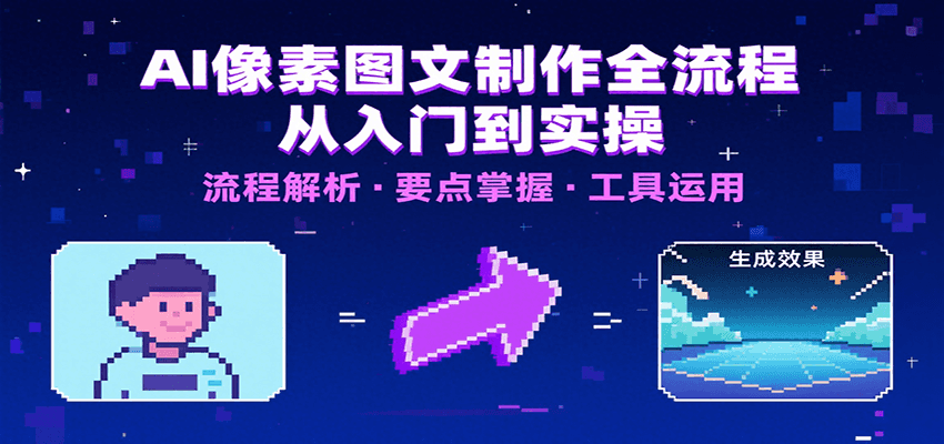 AI像素图文制作全流程：内容要点、文案选择及所用工具，助你快速入局-51网创资源