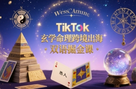 TikTok玄学命理跨境出海双语掘金课，手把手教你用命理知识精准直击海外用户痛点-51网创资源