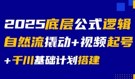 2025底层公式逻辑自然流撬动+视频起号+千川基础计划搭建-51网创资源