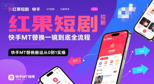 红果短剧拉新快手MT替换一镜到底全流程，快手MT替换搬运从0到1实操，日收益1k+-51网创资源