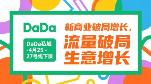 DaDa私域·4月25-27号线下课，新商业破局增长，流量破局，生意增长-51网创资源